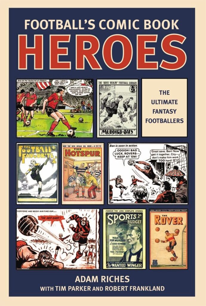 Football's Comic Book Heroes by Adam Riches with Tim Parker and Robert Frankland