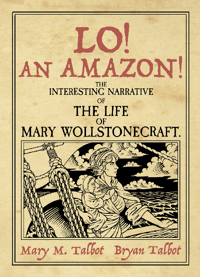 Lo! An Amazon! The Interesting Narrative of the Life of Mary Wollstonecraft  By Mary & Bryan Talbot