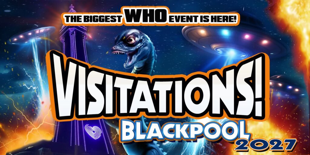 Invasion Blackpool presents the Visitations Blackpool 2027 Doctor Who Convention
Saturday 15th May 2027, Grand Hotel, Blackpool