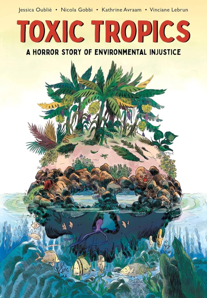 Toxic Tropics – A Horror Story of Environmental Injustice by Jessica Oublié (writer); Nicola Gobbi (art); Kathrine Avraam (colour); and Vinciane Lebrun (photography) and published by Street Noise Books (translated from French by Irene Vázquez)