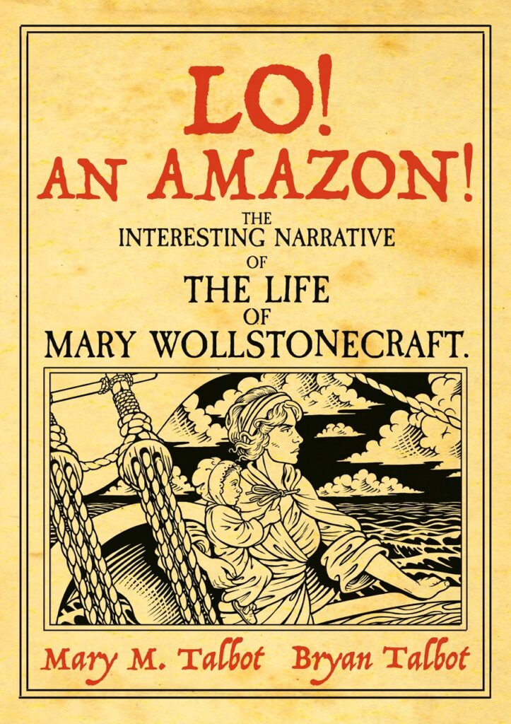 Lo! An Amazon! The Interesting Narrative of The Life of Mary Wollstonecraft by Mary M. Talbot and Bryan Talbot