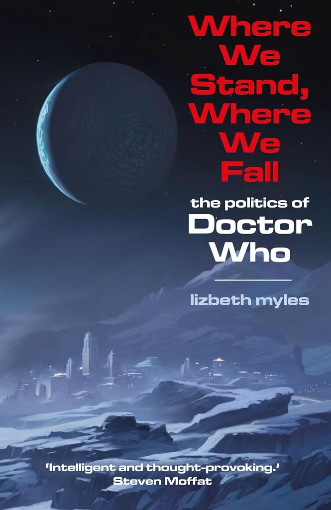 Where We Stand, Where We Fall: The Politics of Doctor Who by Lizbeth Myles