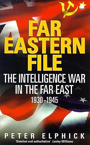Far Eastern File: Intelligence War in the Far East, 1930-45 by Peter Elphick