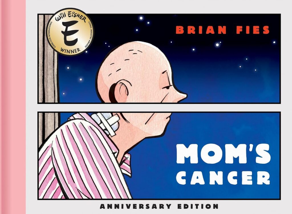 Mom’s Cancer: Anniversary Edition by Brian Fies with a foreword by MK Czerwiec, introduced by Charles Kochman