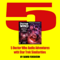 5 Doctor Who Audio Adventures with Star Trek Similarities