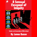 A Sensual Cesspool of Iniquity Comics and Censorship in 1950’s Ireland by James Bacon
