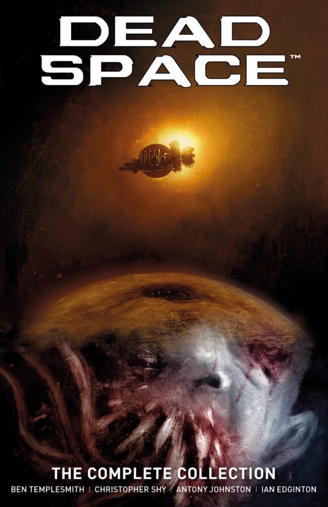 Dead Space: The Complete Collection Slipcase Set Writer: Antony Johnston, Ian Edginton Artist: Christopher Shy, Ben Templesmith Direct Market Edition Cover: Ben Templesmith Publisher: Titan Comics ISBN: 978-1806182657