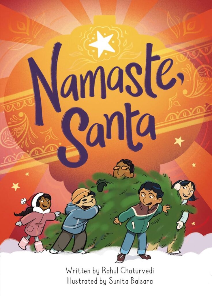 Namaste, Santa Writer: Rahul Chaturvedi | Artist: Sunita Balsara Publisher: Kids Can Press (Hachette Book Group USA) ISBN-13: 978-1525311536