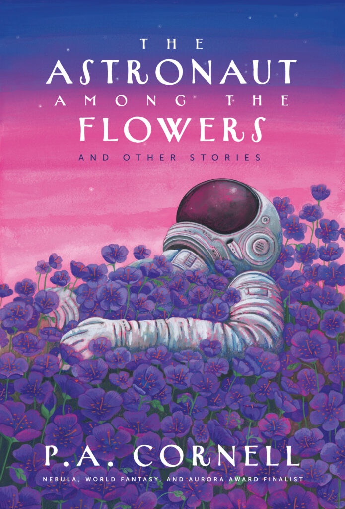 The Astronaut Among the Flowers And Other Stories by P.A. Cornell
