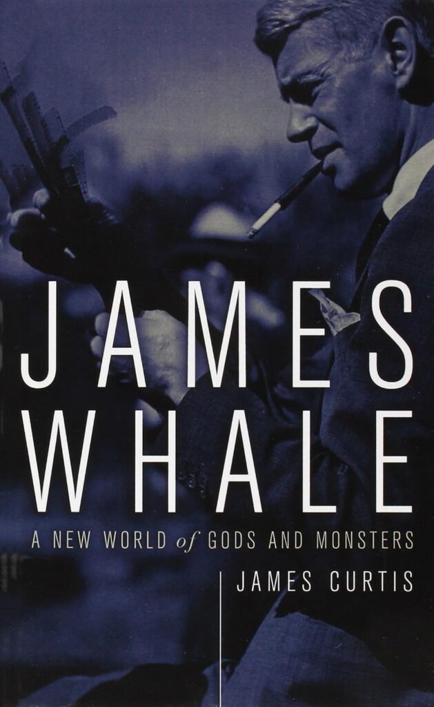 James Whale: A New World Of Gods And Monsters by James Curtis
