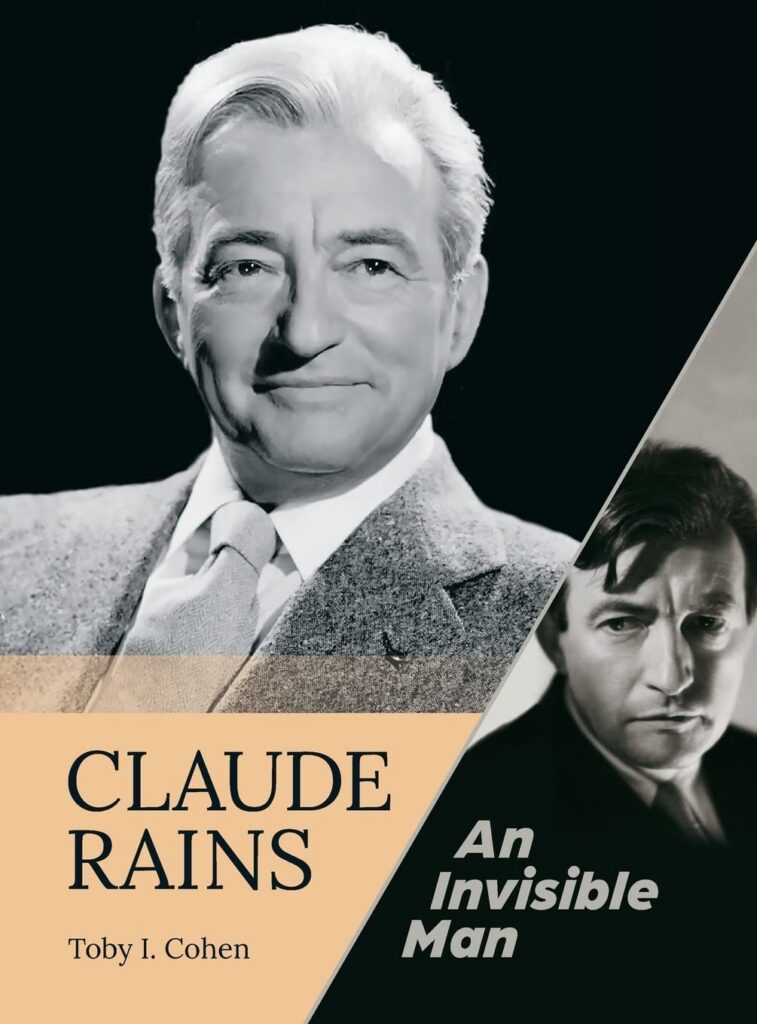 Claude Rains - An Invisible Man by Toby I Cohen