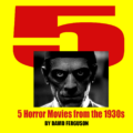5 Horror Movies from the 1930s by David Ferguson