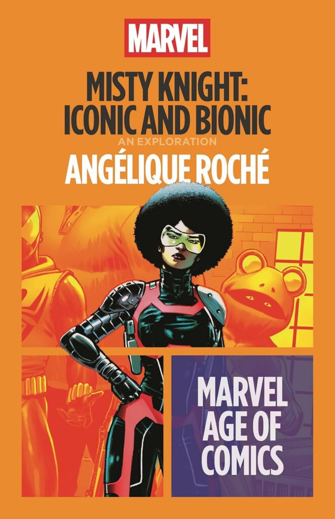 Misty Knight: Iconic and Bionic by Angélique Roché (Marvel Age of Comics, Bloomsbury Academic, 2027)