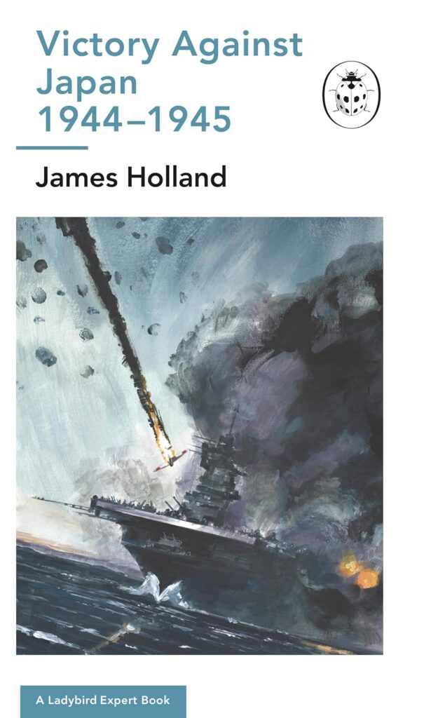 Victory Against Japan 1944-1945: Book 12 of the Ladybird Expert History of the Second World War