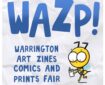 WAZP (Warrington Art, Zines, Comics and Print Fair) 10.00am to 4.00pm Saturday, 7th November 2026, Warrington Market, Warrington